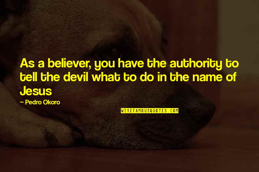 Jesus And The Devil Quotes By Pedro Okoro: As a believer, you have the authority to