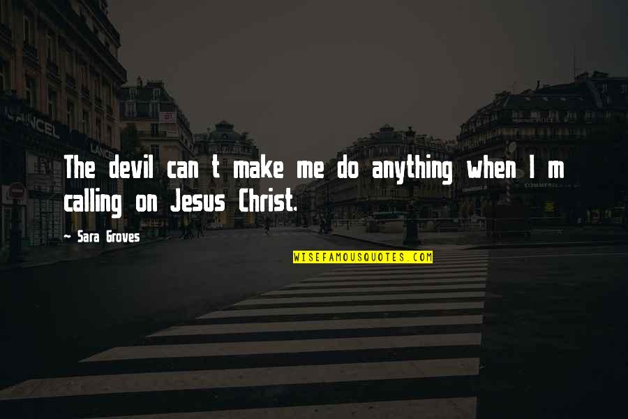 Jesus And The Devil Quotes By Sara Groves: The devil can t make me do anything