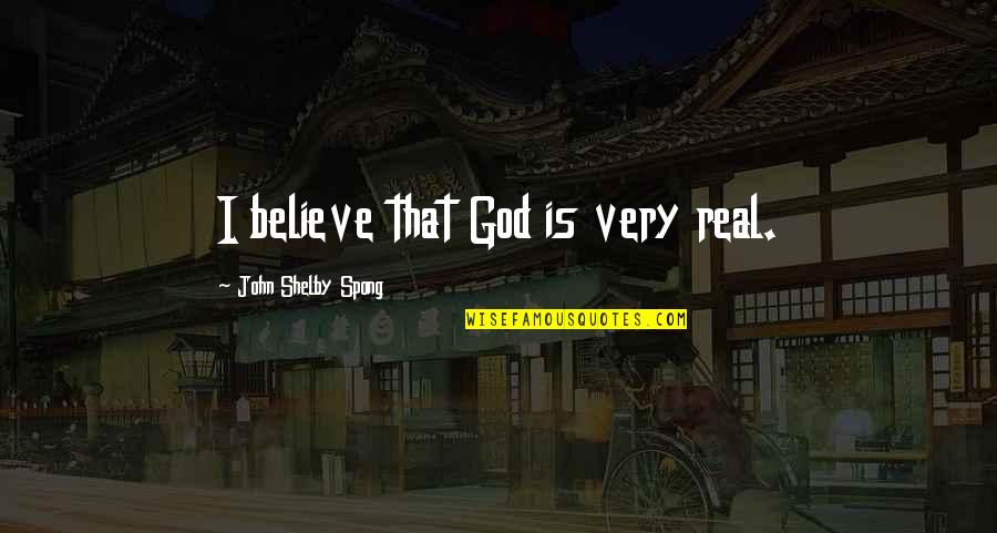 Jesus And Woman Quotes By John Shelby Spong: I believe that God is very real.