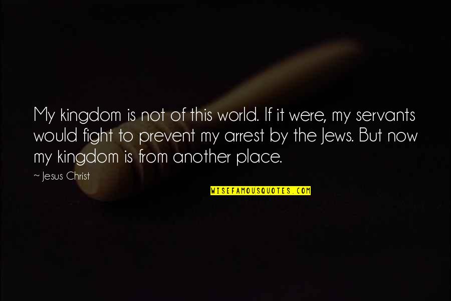 Jesus Arrest Quotes By Jesus Christ: My kingdom is not of this world. If