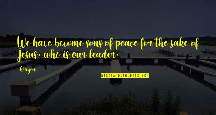 Jesus As A Leader Quotes By Origen: We have become sons of peace for the