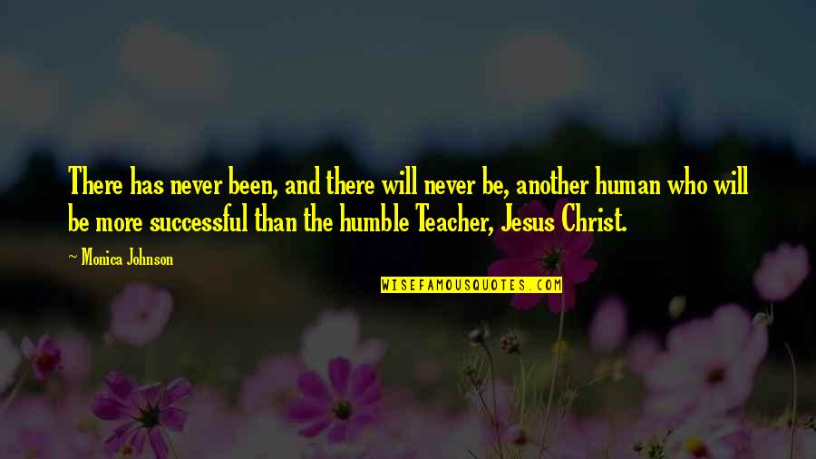 Jesus As A Teacher Quotes By Monica Johnson: There has never been, and there will never