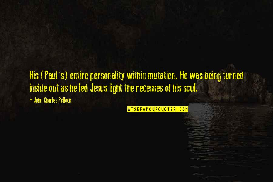 Jesus As Light Quotes By John Charles Pollock: His (Paul's) entire personality within mutation. He was Jesus As Light Quotes By John Charles Pollock: His (Paul's) entire personality within mutation. He was