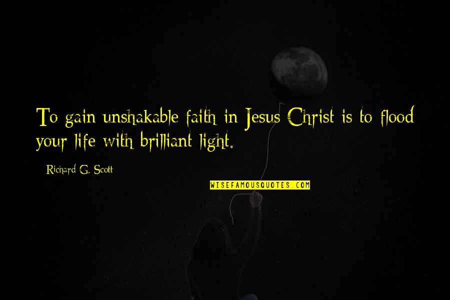 Jesus As Light Quotes By Richard G. Scott: To gain unshakable faith in Jesus Christ is Jesus As Light Quotes By Richard G. Scott: To gain unshakable faith in Jesus Christ is
