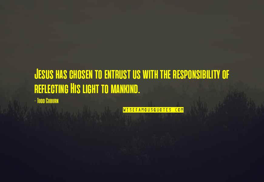 Jesus As Light Quotes By Todd Coburn: Jesus has chosen to entrust us with the Jesus As Light Quotes By Todd Coburn: Jesus has chosen to entrust us with the