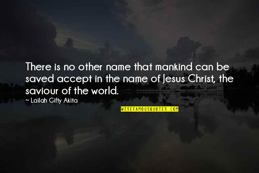 Jesus As Saviour Quotes By Lailah Gifty Akita: There is no other name that mankind can Jesus As Saviour Quotes By Lailah Gifty Akita: There is no other name that mankind can