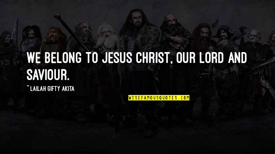 Jesus As Saviour Quotes By Lailah Gifty Akita: We belong to Jesus Christ, our Lord and Jesus As Saviour Quotes By Lailah Gifty Akita: We belong to Jesus Christ, our Lord and