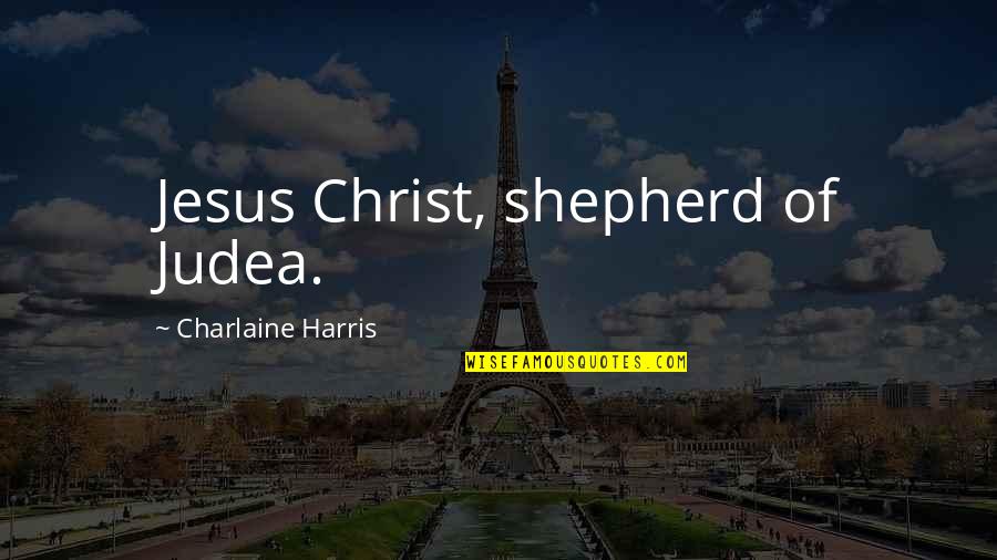 Jesus As Shepherd Quotes By Charlaine Harris: Jesus Christ, shepherd of Judea.