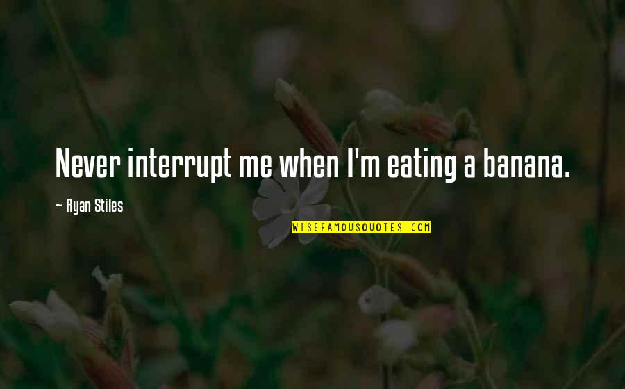 Jesus Bankers Quotes By Ryan Stiles: Never interrupt me when I'm eating a banana.