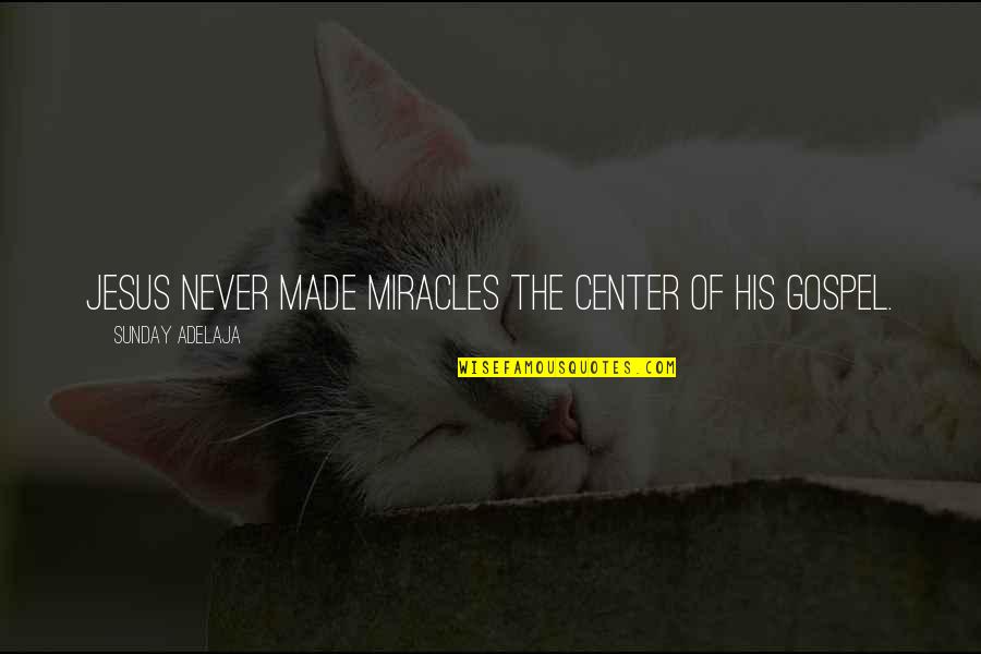 Jesus Be The Center Quotes By Sunday Adelaja: Jesus never made miracles the center of His