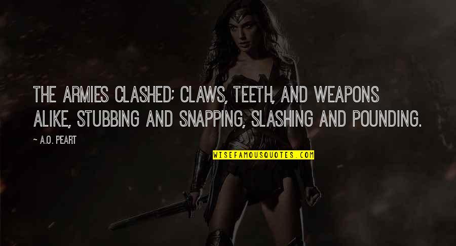 Jesus Being The Light Of The World Quotes By A.O. Peart: The armies clashed; claws, teeth, and weapons alike, Jesus Being The Light Of The World Quotes By A.O. Peart: The armies clashed; claws, teeth, and weapons alike,