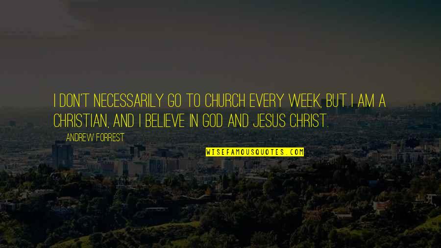 Jesus Believe Quotes By Andrew Forrest: I don't necessarily go to church every week,
