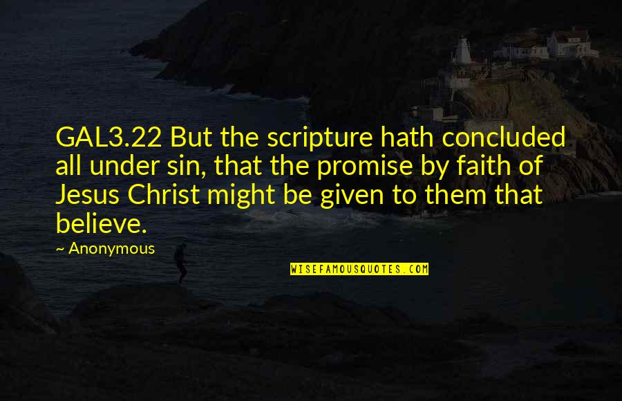 Jesus Believe Quotes By Anonymous: GAL3.22 But the scripture hath concluded all under
