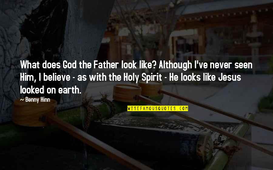 Jesus Believe Quotes By Benny Hinn: What does God the Father look like? Although