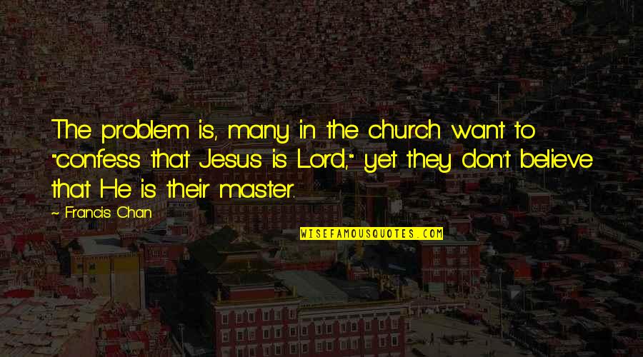 Jesus Believe Quotes By Francis Chan: The problem is, many in the church want