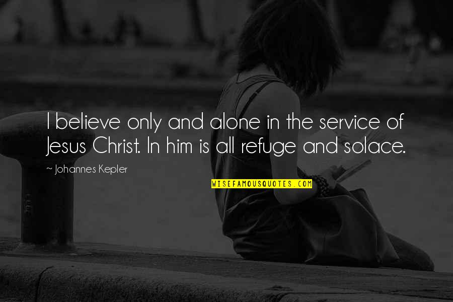 Jesus Believe Quotes By Johannes Kepler: I believe only and alone in the service