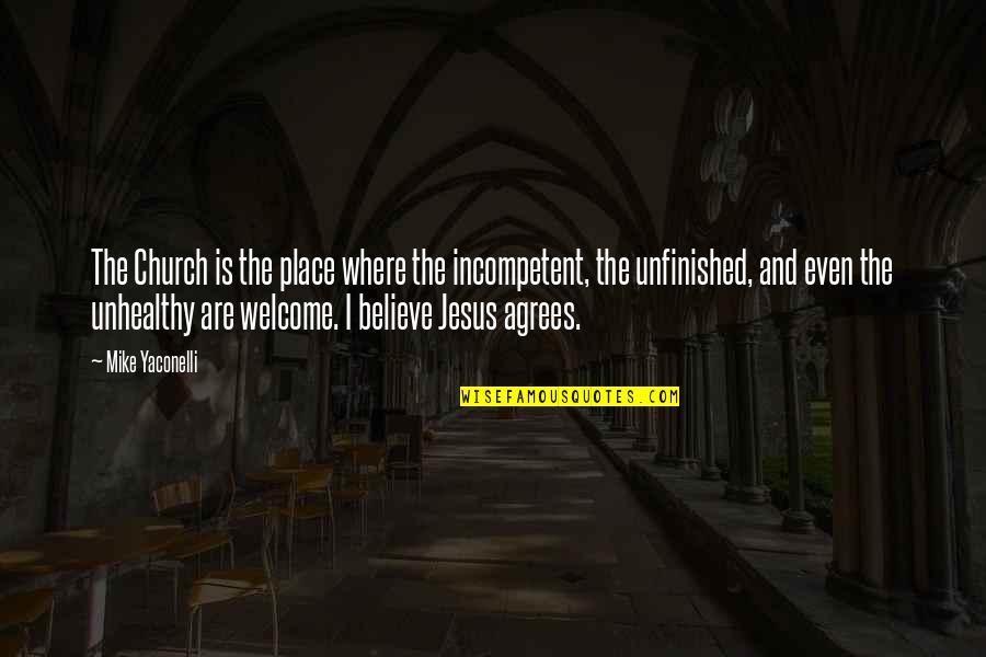 Jesus Believe Quotes By Mike Yaconelli: The Church is the place where the incompetent,