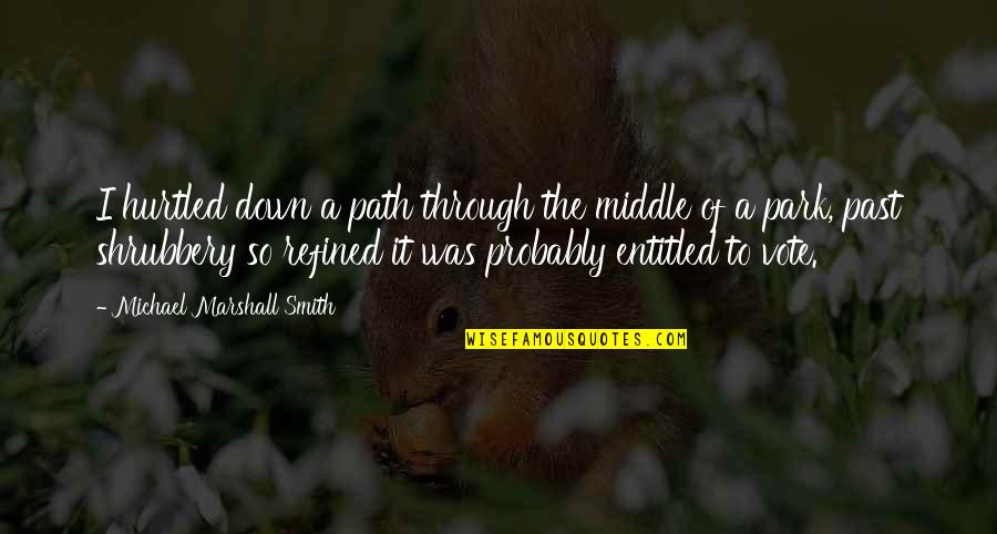 Jesus Bore Our Sickness And Diseases Quotes By Michael Marshall Smith: I hurtled down a path through the middle Jesus Bore Our Sickness And Diseases Quotes By Michael Marshall Smith: I hurtled down a path through the middle
