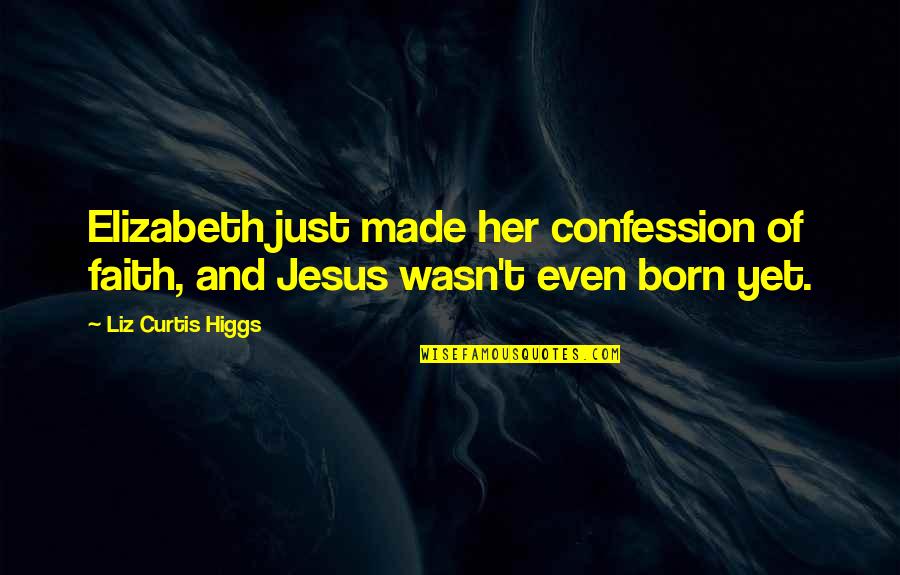 Jesus Born Quotes By Liz Curtis Higgs: Elizabeth just made her confession of faith, and