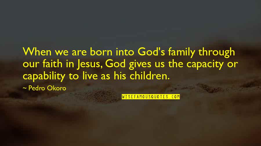 Jesus Born Quotes By Pedro Okoro: When we are born into God's family through