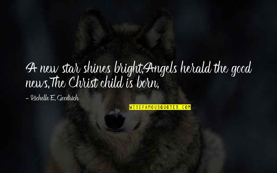 Jesus Born Quotes By Richelle E. Goodrich: A new star shines bright.Angels herald the good