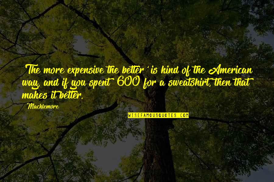 Jesus Bread Of Life Quotes By Macklemore: 'The more expensive the better' is kind of Jesus Bread Of Life Quotes By Macklemore: 'The more expensive the better' is kind of