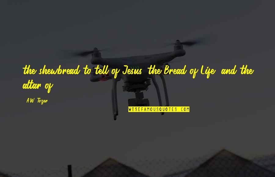 Jesus Bread Quotes By A.W. Tozer: the shewbread to tell of Jesus, the Bread