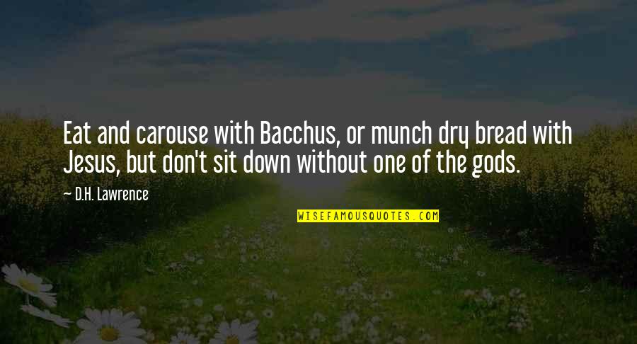 Jesus Bread Quotes By D.H. Lawrence: Eat and carouse with Bacchus, or munch dry