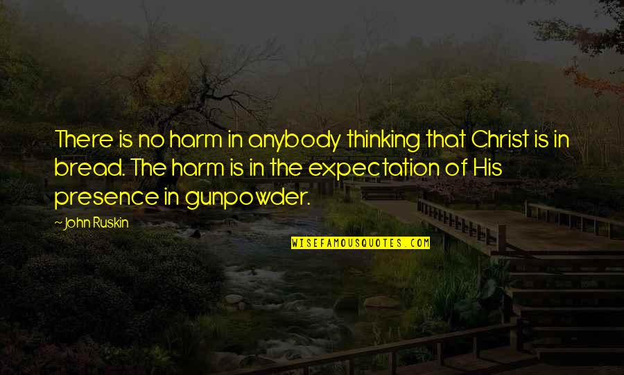 Jesus Bread Quotes By John Ruskin: There is no harm in anybody thinking that