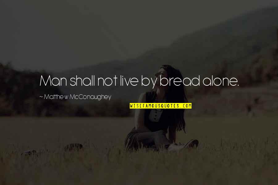 Jesus Bread Quotes By Matthew McConaughey: Man shall not live by bread alone.