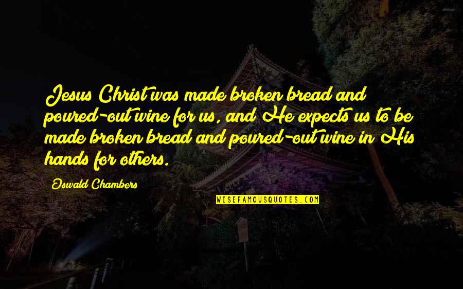 Jesus Bread Quotes By Oswald Chambers: Jesus Christ was made broken bread and poured-out
