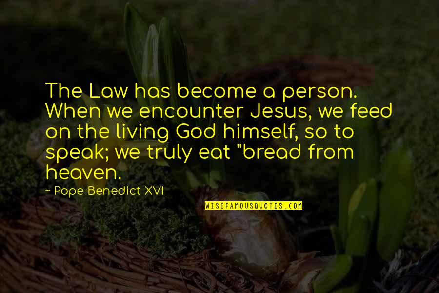 Jesus Bread Quotes By Pope Benedict XVI: The Law has become a person. When we