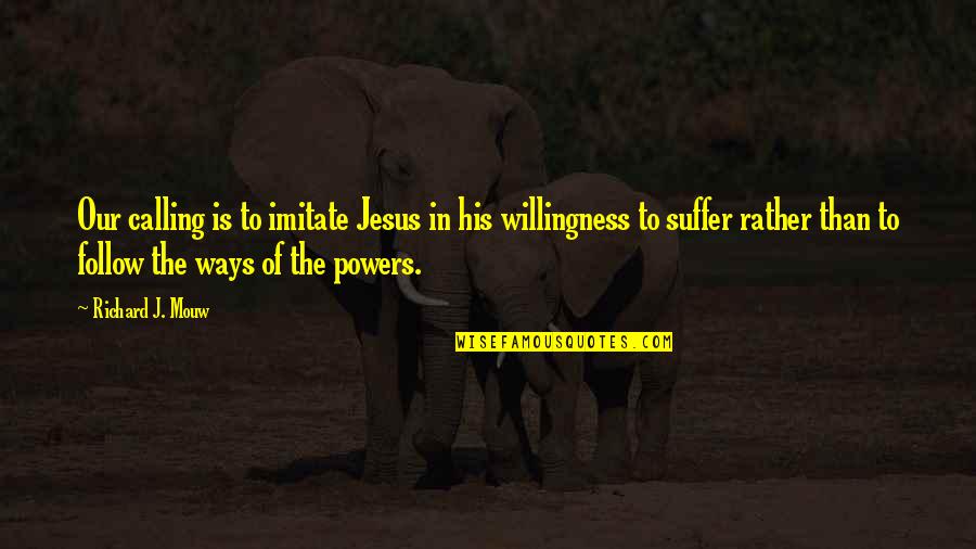 Jesus Calling You Quotes By Richard J. Mouw: Our calling is to imitate Jesus in his Jesus Calling You Quotes By Richard J. Mouw: Our calling is to imitate Jesus in his