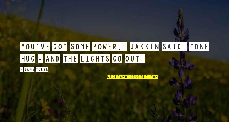 Jesus Calls Quotes By Jane Yolen: You've got some power," Jakkin said. "One hug