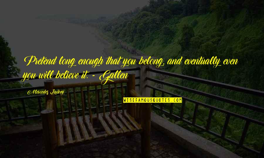 Jesus Calls Quotes By Mercedes Lackey: Pretend long enough that you belong, and eventually Jesus Calls Quotes By Mercedes Lackey: Pretend long enough that you belong, and eventually