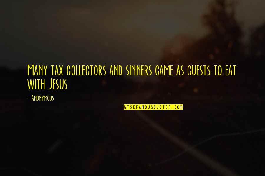 Jesus Came Quotes By Anonymous: Many tax collectors and sinners came as guests