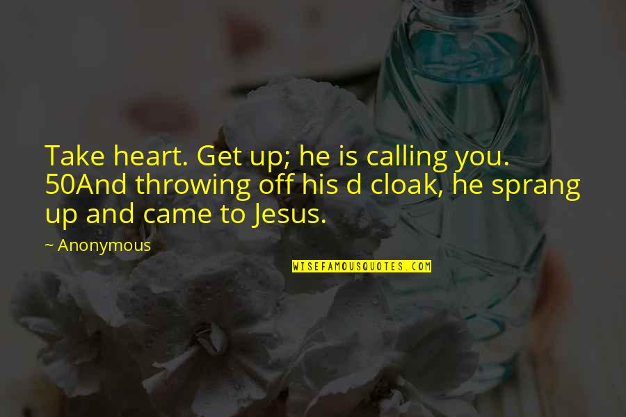 Jesus Came Quotes By Anonymous: Take heart. Get up; he is calling you.