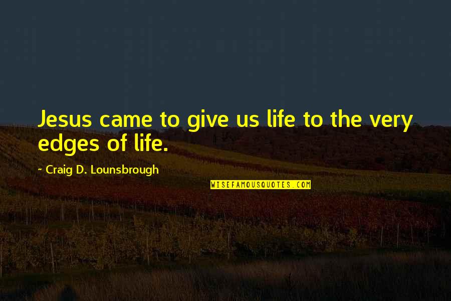 Jesus Came Quotes By Craig D. Lounsbrough: Jesus came to give us life to the