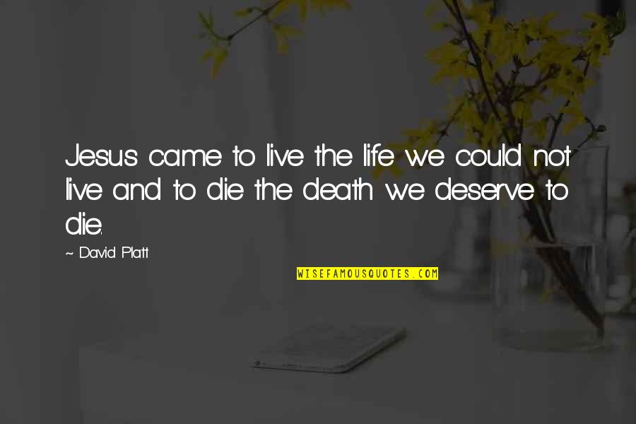 Jesus Came Quotes By David Platt: Jesus came to live the life we could