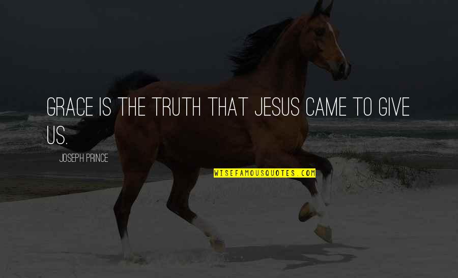 Jesus Came Quotes By Joseph Prince: Grace is the truth that Jesus came to