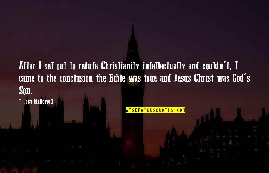 Jesus Came Quotes By Josh McDowell: After I set out to refute Christianity intellectually