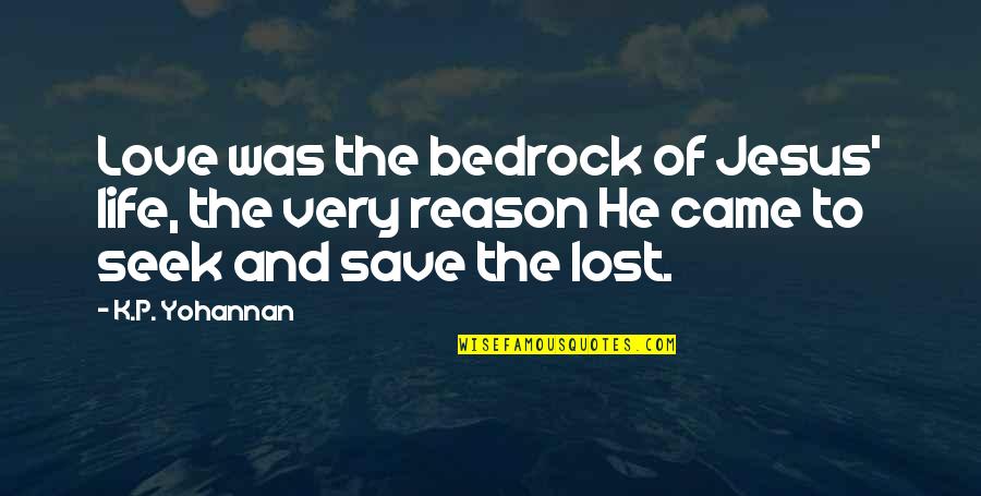 Jesus Came Quotes By K.P. Yohannan: Love was the bedrock of Jesus' life, the