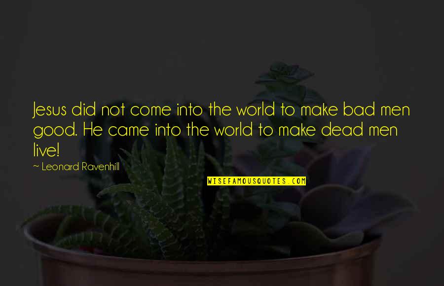 Jesus Came Quotes By Leonard Ravenhill: Jesus did not come into the world to