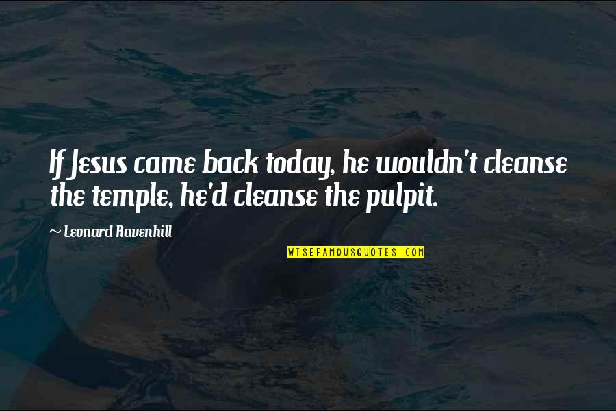 Jesus Came Quotes By Leonard Ravenhill: If Jesus came back today, he wouldn't cleanse