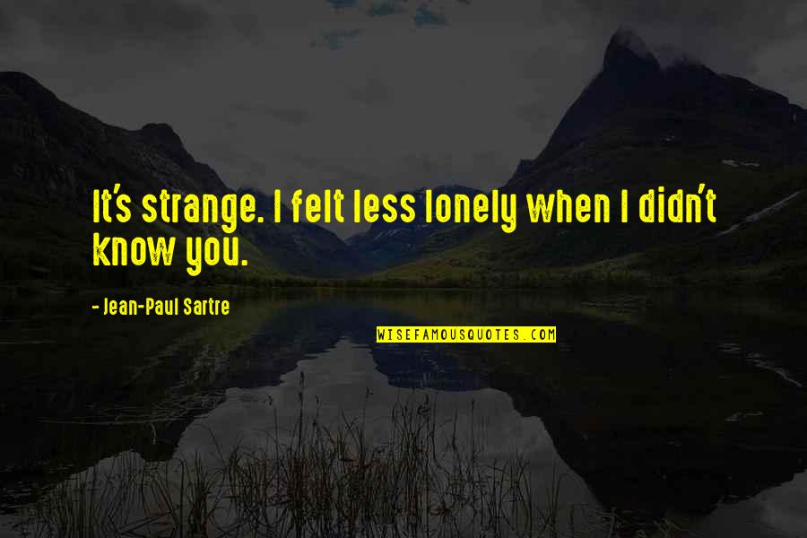 Jesus Camp Quotes By Jean-Paul Sartre: It's strange. I felt less lonely when I