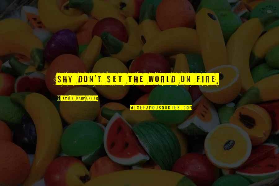 Jesus Cares For Me Quotes By Emily Carpenter: Shy don't set the world on fire, Jesus Cares For Me Quotes By Emily Carpenter: Shy don't set the world on fire,