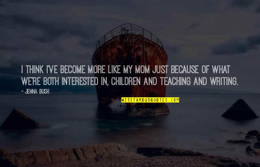 Jesus Cares For Me Quotes By Jenna Bush: I think I've become more like my mom Jesus Cares For Me Quotes By Jenna Bush: I think I've become more like my mom
