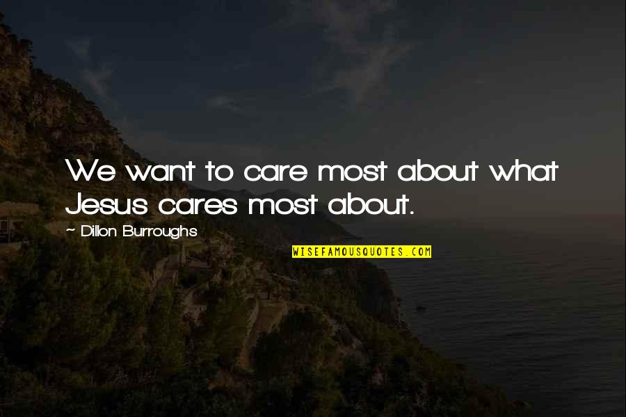 Jesus Cares Quotes By Dillon Burroughs: We want to care most about what Jesus