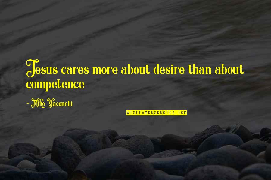 Jesus Cares Quotes By Mike Yaconelli: Jesus cares more about desire than about competence