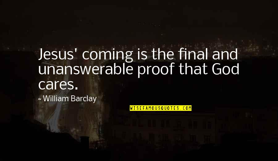 Jesus Cares Quotes By William Barclay: Jesus' coming is the final and unanswerable proof